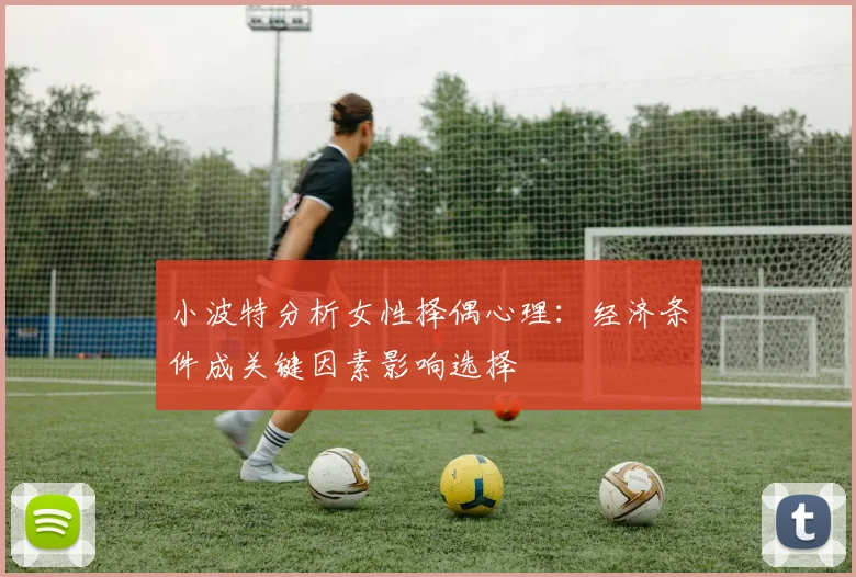 小波特分析女性择偶心理：经济条件成关键因素影响选择