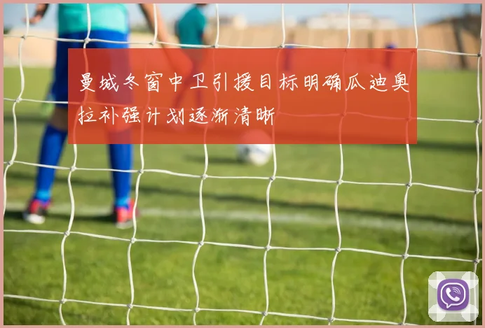 曼城冬窗中卫引援目标明确瓜迪奥拉补强计划逐渐清晰
