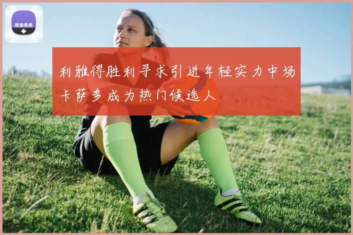 利雅得胜利寻求引进年轻实力中场卡萨多成为热门候选人